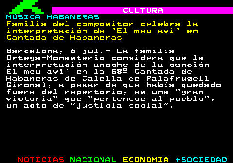 164.1. CULTURA. MÚSICA HABANERAS. Familia del compositor celebra la interpretación de El meu avi en Cantada de Habaneras. Barcelona, 6 jul.- La familia Ortega-Monasterio considera que la interpretación anoche de la canción El meu avi en la 58º Cantada de Habaneras de Calella de Palafrugell Girona), a pesar de que había quedado fuera del repertorio, es una gran victoria que pertenece al pueblo , un acto de justicia social .