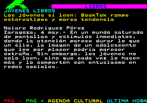 182.1. LIBROS. TENDENCIAS BOOKTOKERS. Los jóvenes sí leen: BookTok rompe estereotipos y marca tendencia. Naiare Rodríguez Pérez Zaragoza, 4 may.- En un mundo saturado de pantallas y estímulos inmediatos, donde la atención parece durar lo que un clic, la imagen de un adolescente que lee por placer podría parecer extraña. Sin embargo, los jóvenes no solo leen, sino que cada vez lo hacen más y lo comparten con entusiasmo y criterio en redes sociales.