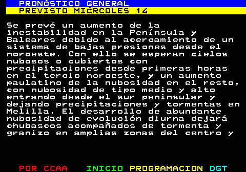 331.1. PRONÓSTICO GENERAL. PREVISTO DOMINGO 11. Este día se espera que una masa de aire frío en altura y el acercamiento de una baja por el Atlántico inestabilicen la atmósfera. Así se espera abundante nubosidad de evolución, dejando cielos progresivamente cubiertos en la mayor parte del territorio peninsular y Baleares con precipitaciones generalizadas. Se esperan localmente fuertes y acompañadas de tormenta y granizo, en el tercio este, las Mesetas y Galicia. Con menor probabilidad y de forma débil y dispersa se darán en los litorales atlánticos y en el cuadrante sudoeste.