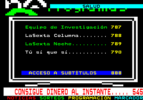 780.2. SALUD. Equipo de Investigacin. 787. LaSexta Columna. 788. LaSexta Noche. 789. T s que s. 790. ACCESO A SUBTTULOS 888. CONSIGUE DINERO AL INSTANTE. 545.