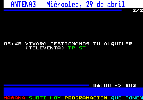 802.2. ANTENA3 Miércoles, 29 de abril. 2 2 05:45 VIVARA GESTIONAMOS TU ALQUILER (TELEVENTA). TP ST. 06:00 - 803.