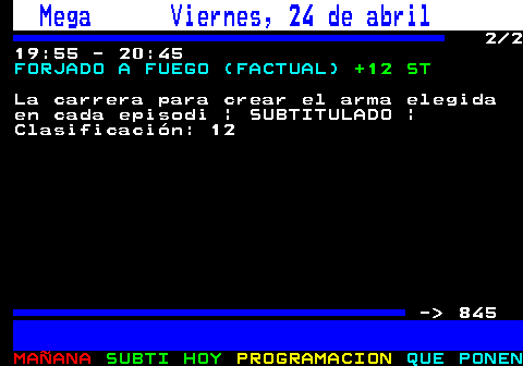 844.2. Mega Viernes, 24 de abril. 2 2 19:55 - 20:45. FORJADO A FUEGO (FACTUAL). +12 ST. La carrera para crear el arma elegida en cada episodi | SUBTITULADO | Clasificación: 12 - 845.
