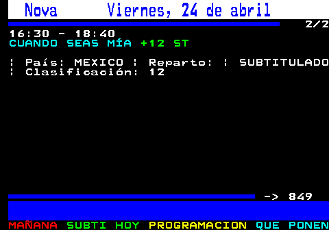 848.2. Nova Viernes, 24 de abril. 2 2 16:30 - 18:40. CUANDO SEAS MÍA. +12 ST. | País: MEXICO | Reparto: | SUBTITULADO | Clasificación: 12 - 849.