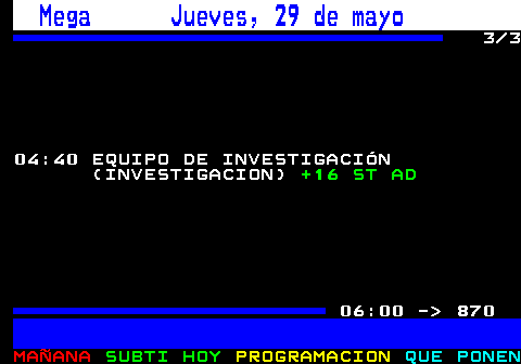 862.3. Mega Jueves, 29 de mayo. 3 3 04:40 EQUIPO DE INVESTIGACIÓN (INVESTIGACION). +16 ST AD. 06:00 - 870.