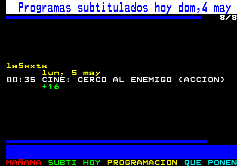 886.8. Programas subtitulados hoy dom,4 may. 8 8. laSexta lun, 5 may. 00:35 CINE: CERCO AL ENEMIGO (ACCION). +16.