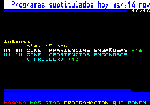 886.16. Programas subtitulados hoy mar,14 nov. 16 16. laSexta mié, 15 nov. 01:00 CINE: APARIENCIAS ENGAÑOSAS. +16. 01:10 CINE: APARIENCIAS ENGAÑOSAS (THRILLER). +12.